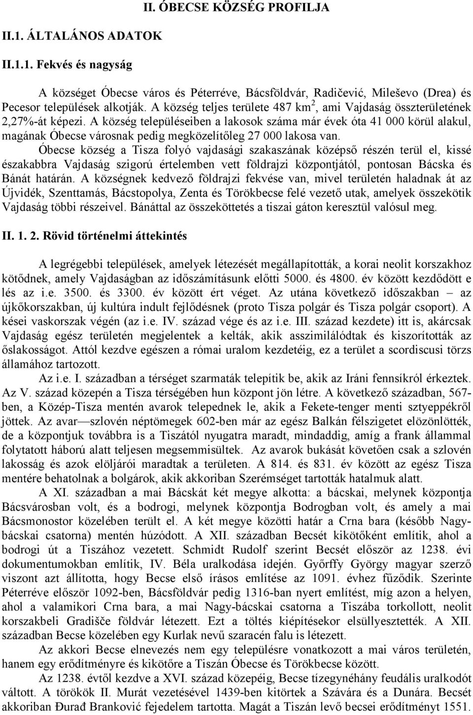 A község településeiben a lakosok száma már évek óta 41 000 körül alakul, magának Óbecse városnak pedig megközelítőleg 27 000 lakosa van.