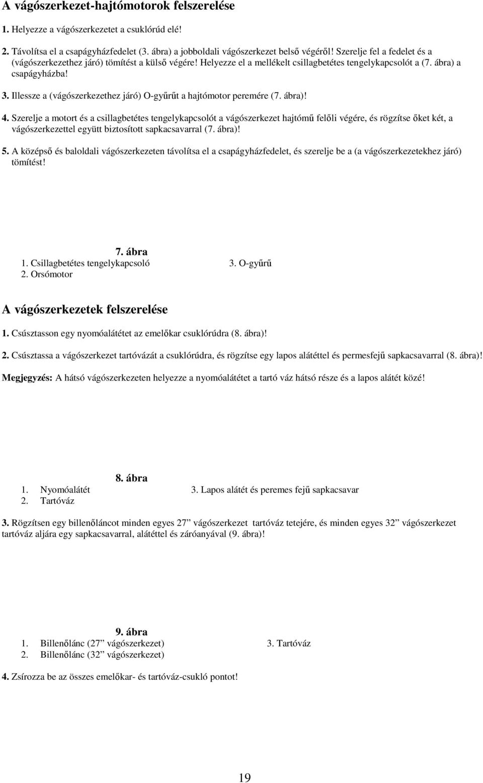 Illessze a (vágószerkezethez járó) O-győrőt a hajtómotor peremére (7. ábra)! 4.