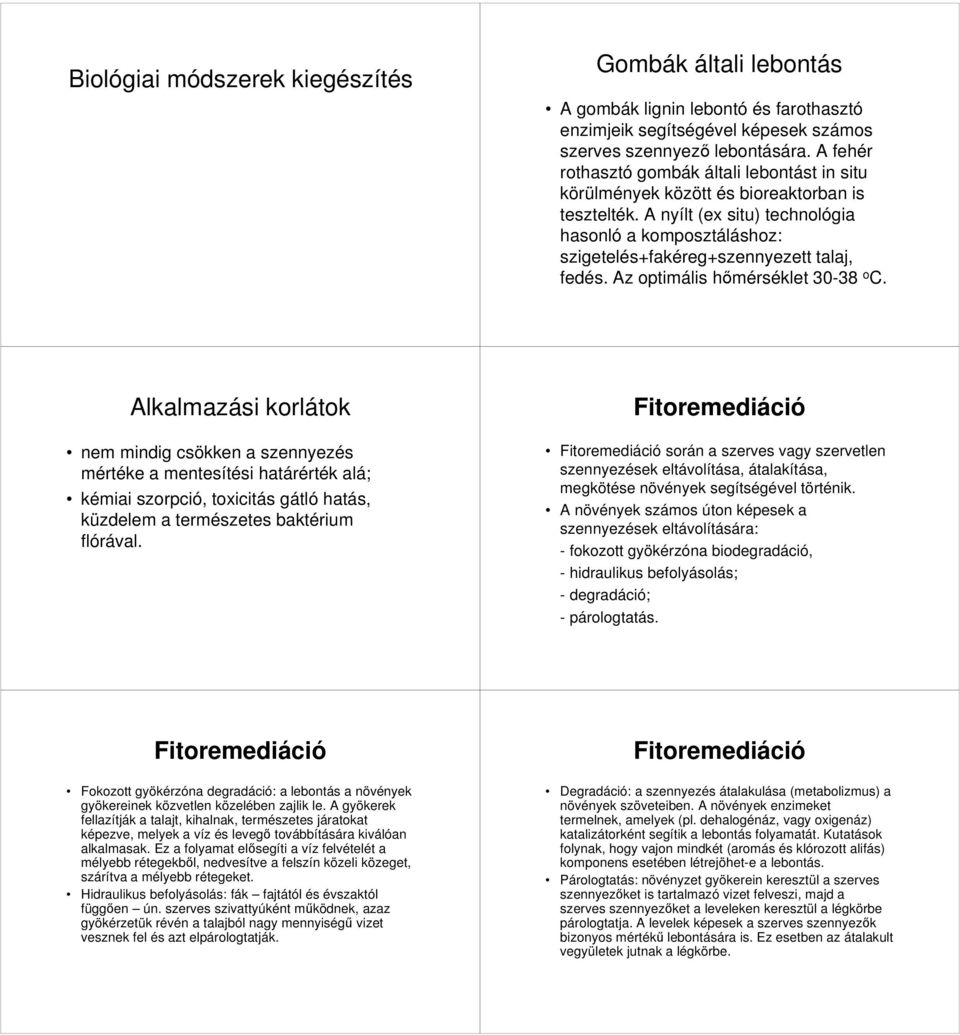 A nyílt (ex situ) technológia hasonló a komposztáláshoz: szigetelés+fakéreg+szennyezett talaj, fedés. Az optimális hőmérséklet 30-38 o C.