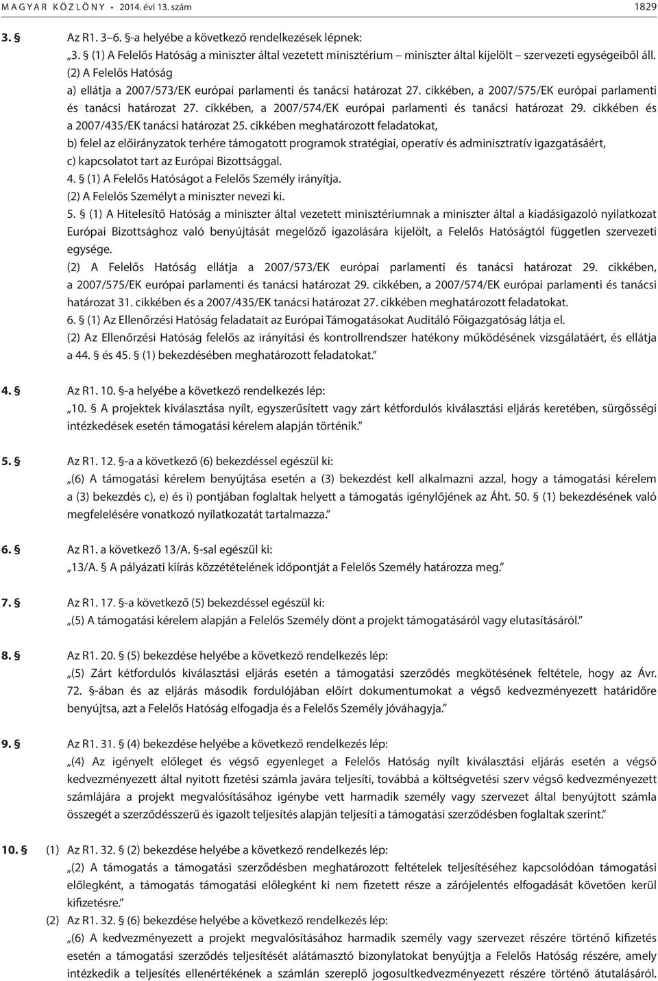 (2) A Felelős Hatóság a) ellátja a 2007/573/EK európai parlamenti és tanácsi határozat 27. cikkében, a 2007/575/EK európai parlamenti és tanácsi határozat 27.