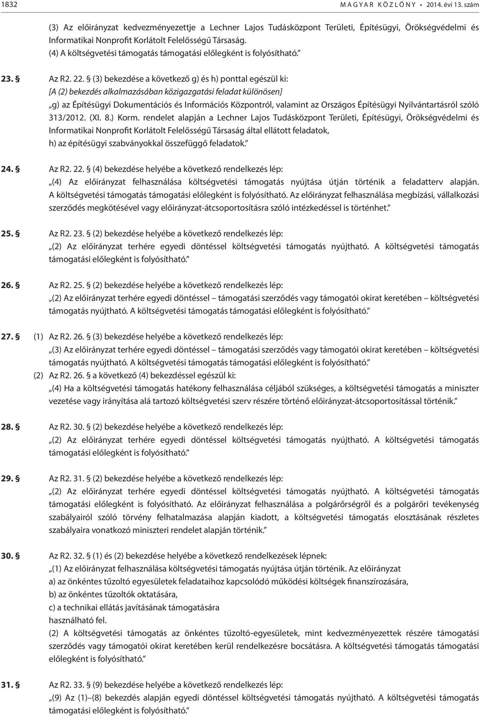 (4) A költségvetési támogatás támogatási előlegként is folyósítható. 23. Az R2. 22.