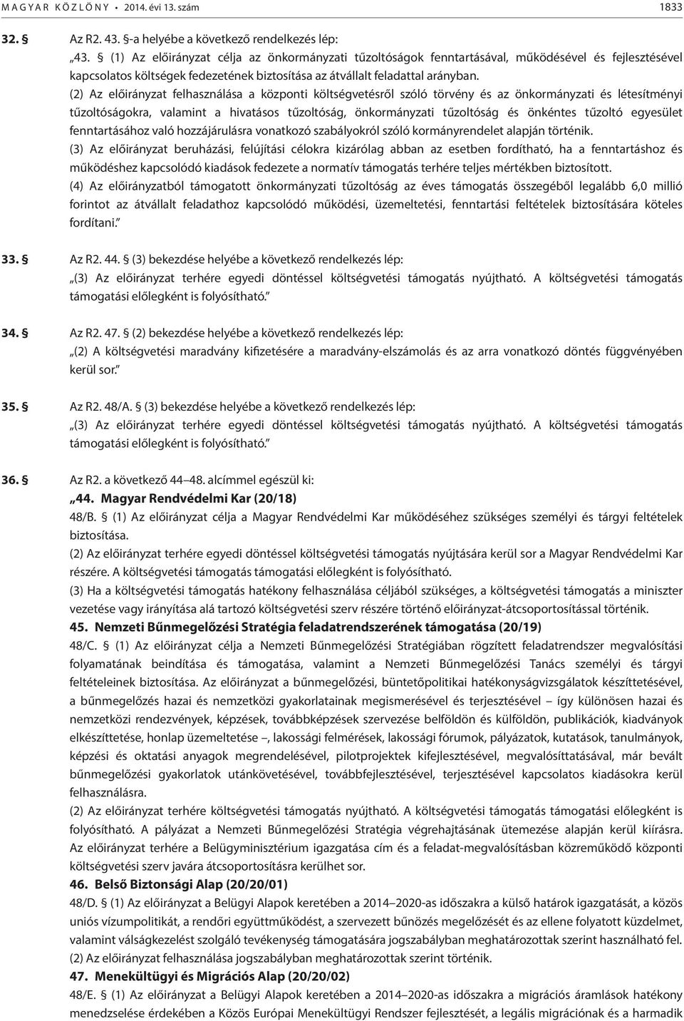 (2) Az előirányzat felhasználása a központi költségvetésről szóló törvény és az önkormányzati és létesítményi tűzoltóságokra, valamint a hivatásos tűzoltóság, önkormányzati tűzoltóság és önkéntes