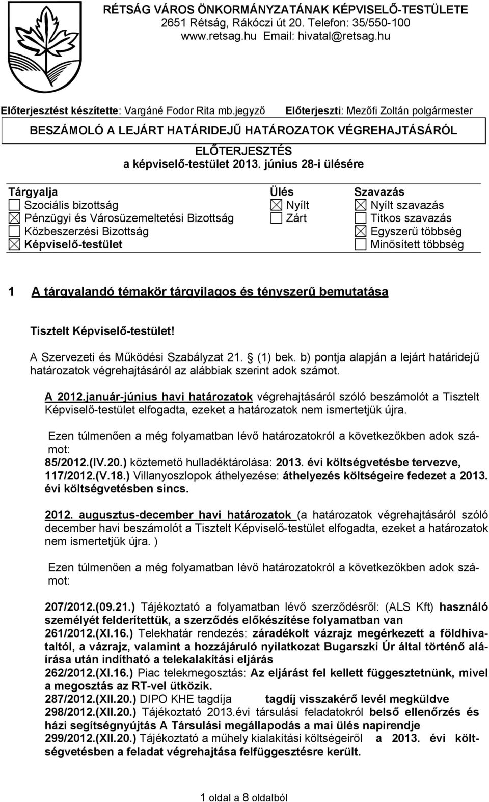 június 28-i ülésére Tárgyalja Ülés Szavazás Szociális bizottság Nyílt Nyílt szavazás Pénzügyi és Városüzemeltetési Bizottság Zárt Titkos szavazás Közbeszerzési Bizottság Egyszerű többség