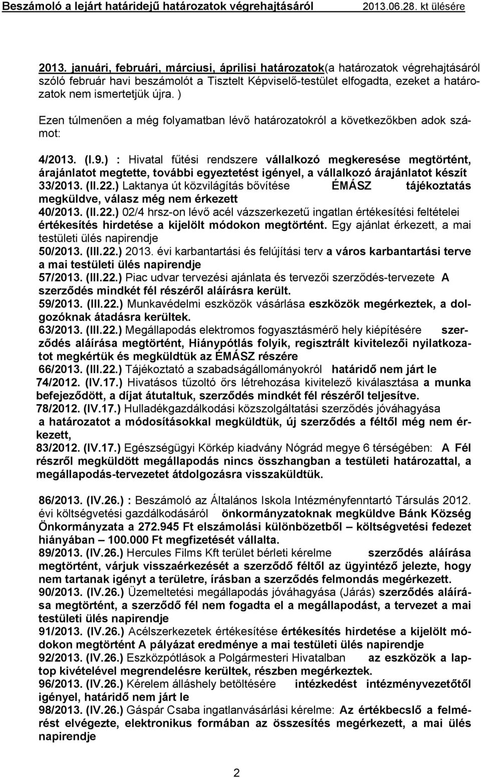 ) : Hivatal fűtési rendszere vállalkozó megkeresése megtörtént, árajánlatot megtette, további egyeztetést igényel, a vállalkozó árajánlatot készít 33/2013. (II.22.