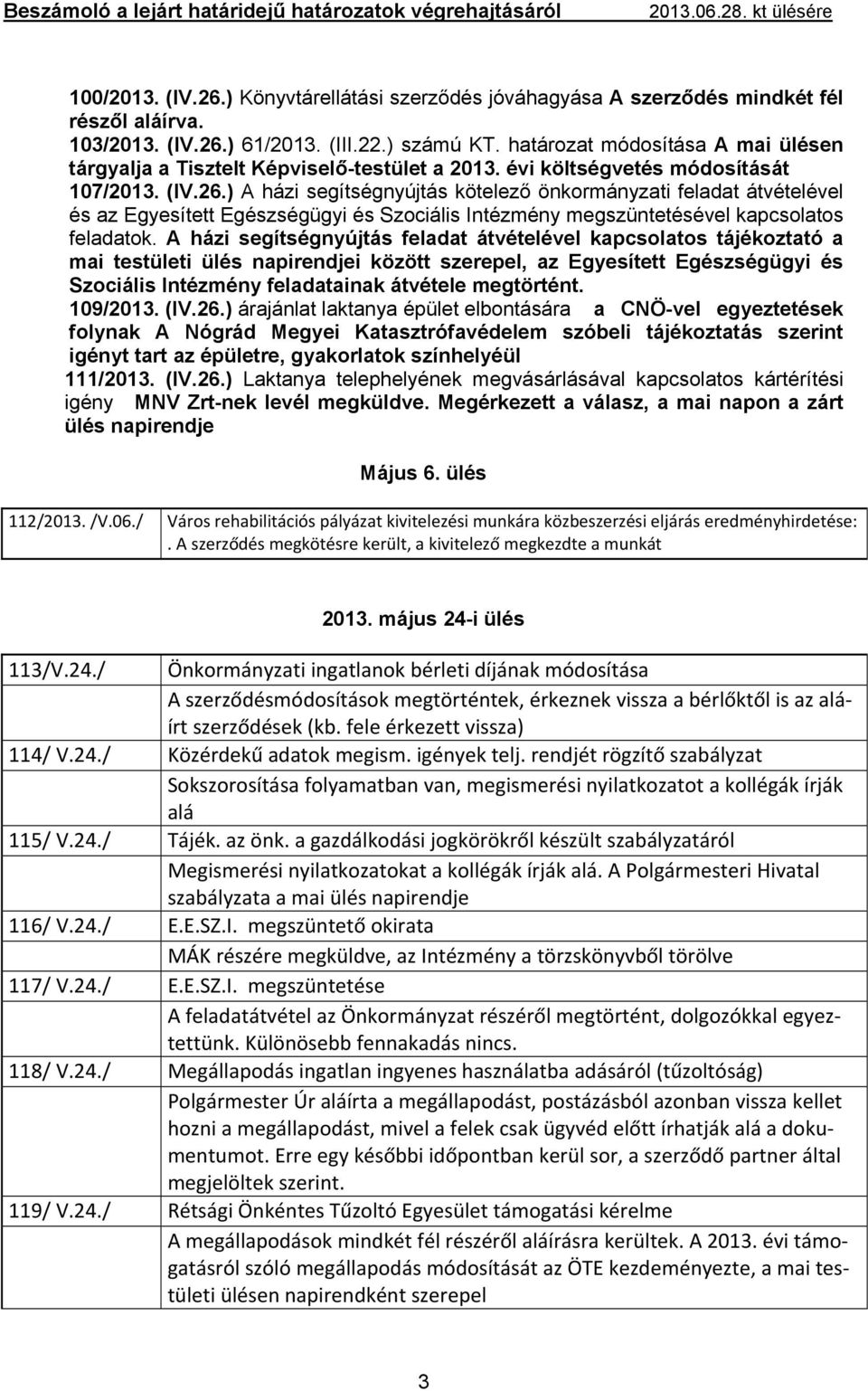 ) A házi segítségnyújtás kötelező önkormányzati feladat átvételével és az Egyesített Egészségügyi és Szociális Intézmény megszüntetésével kapcsolatos feladatok.