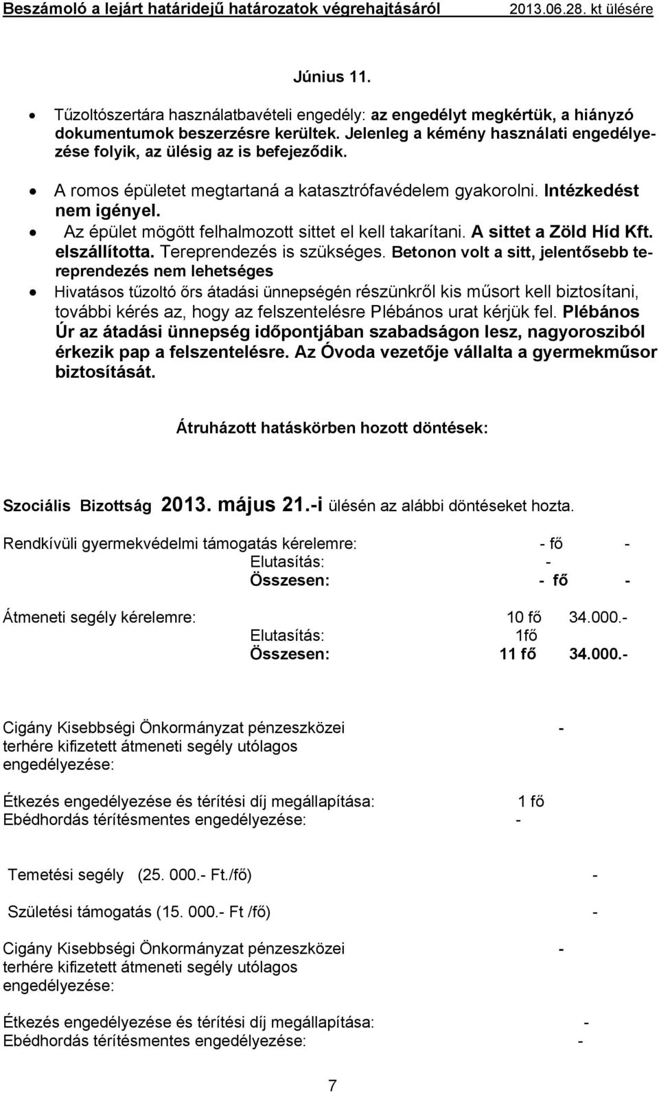 Az épület mögött felhalmozott sittet el kell takarítani. A sittet a Zöld Híd Kft. elszállította. Tereprendezés is szükséges.