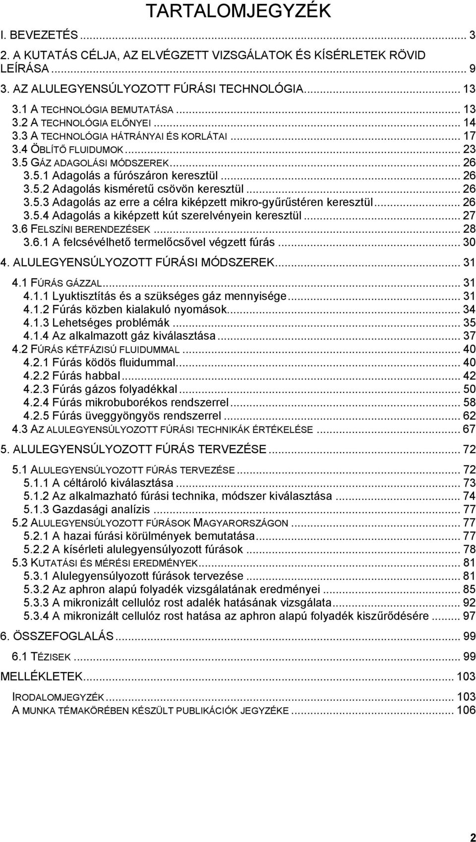 .. 26 3.5.3 Adagolás az erre a célra kiképzett mikro-gyűrűstéren keresztül... 26 3.5.4 Adagolás a kiképzett kút szerelvényein keresztül... 27 3.6 FELSZÍNI BERENDEZÉSEK... 28 3.6.1 A felcsévélhető termelőcsővel végzett fúrás.