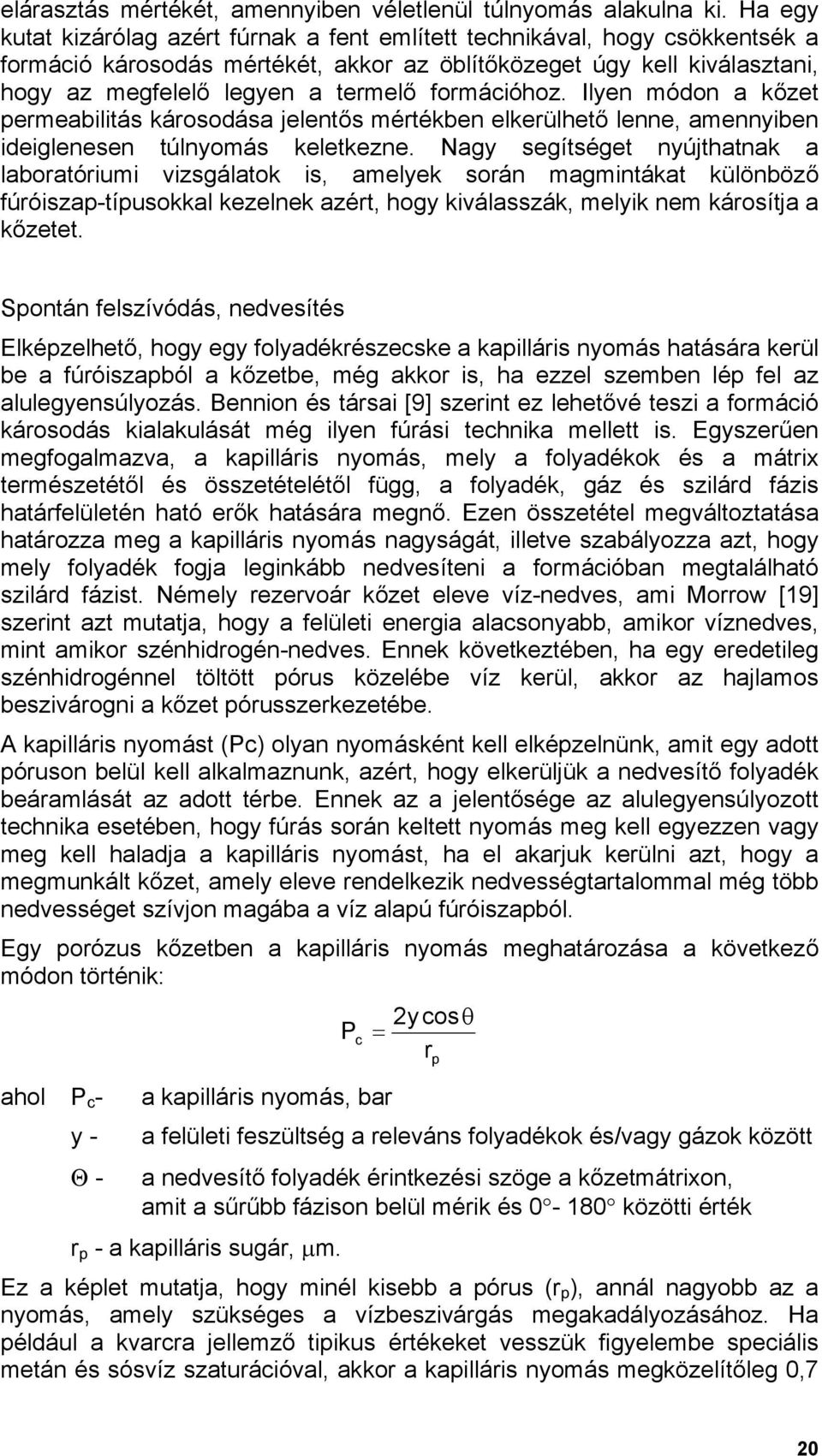 formációhoz. Ilyen módon a kőzet permeabilitás károsodása jelentős mértékben elkerülhető lenne, amennyiben ideiglenesen túlnyomás keletkezne.