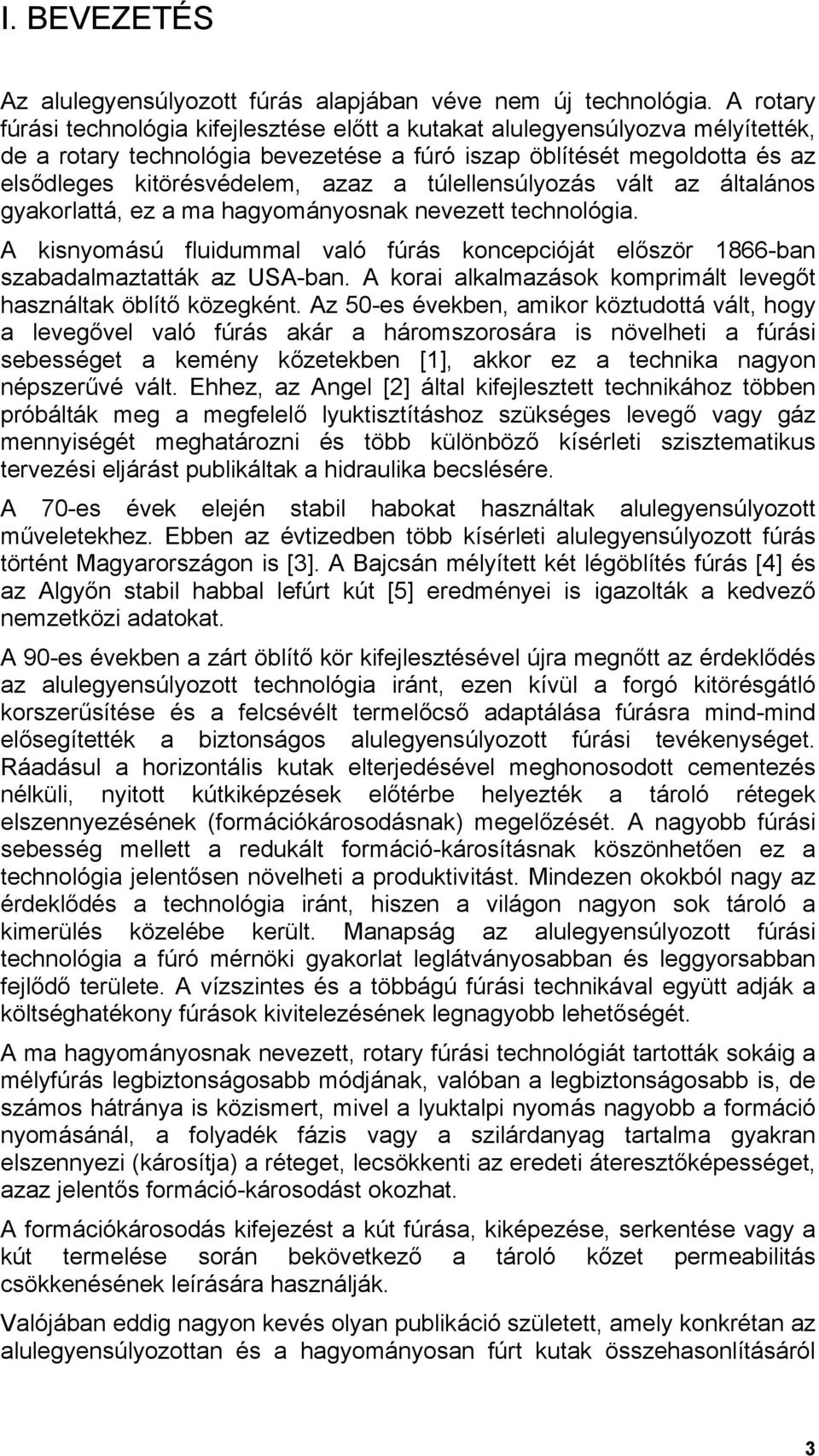 túlellensúlyozás vált az általános gyakorlattá, ez a ma hagyományosnak nevezett technológia. A kisnyomású fluidummal való fúrás koncepcióját először 1866-ban szabadalmaztatták az USA-ban.