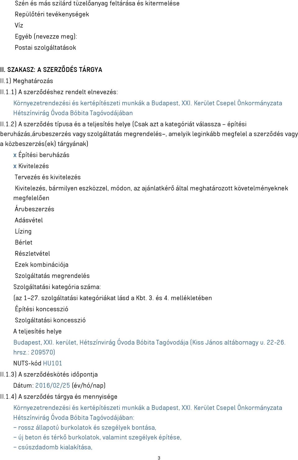 1) A szerződéshez rendelt elnevezés: Környezetrendezési és kertépítészeti munkák a Budapest, XXI. Kerület Csepel Önkormányzata Hétszínvirág Óvoda Bóbita Tagóvodájában II.1.2) A szerződés típusa és a