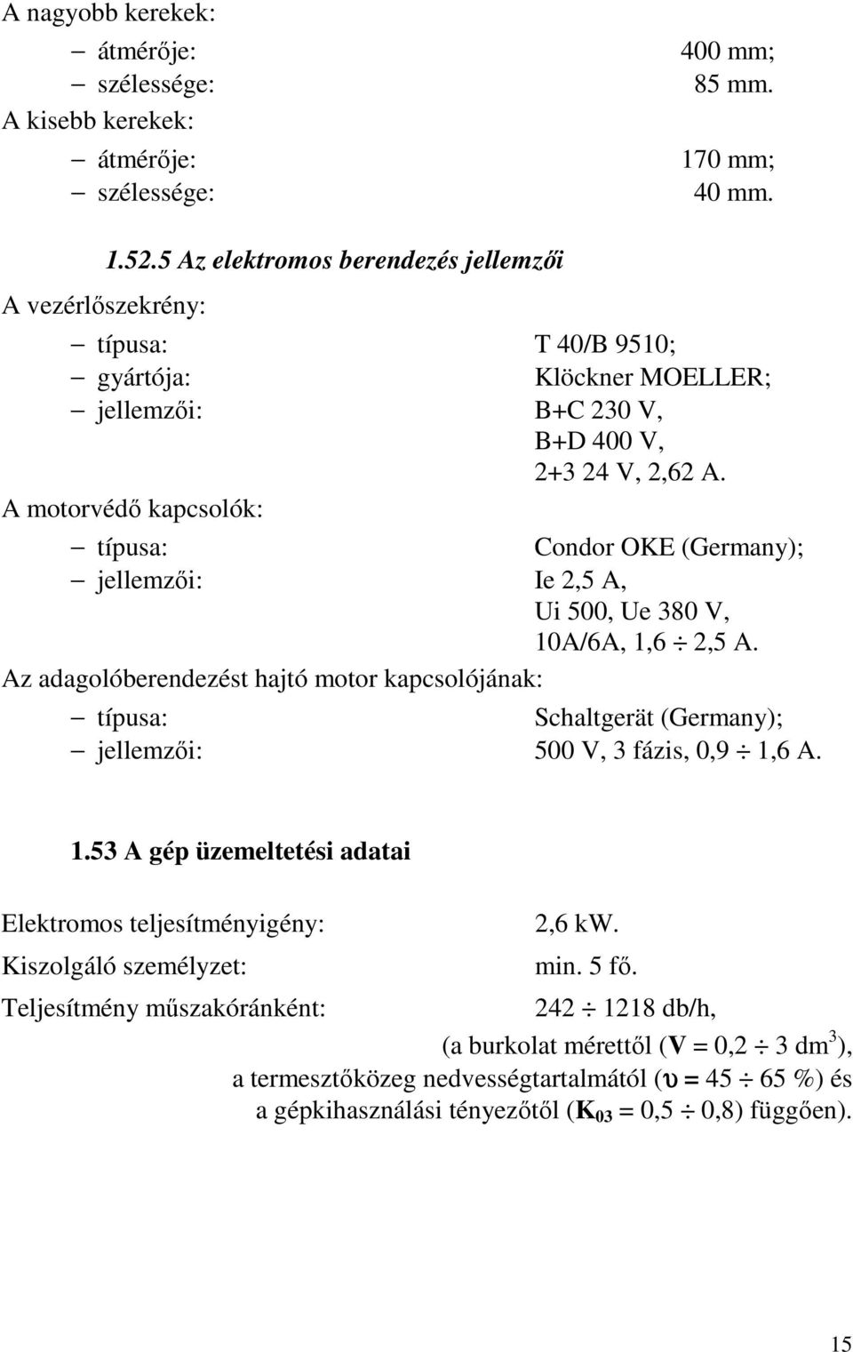 A motorvédő kapcsolók: típusa: Condor OKE (Germany); jellemzői: Ie 2,5 A, Ui 500, Ue 380 V, 10A/6A, 1,6 2,5 A.