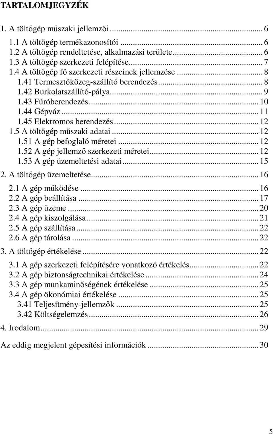 45 Elektromos berendezés... 12 1.5 A töltőgép műszaki adatai... 12 1.51 A gép befoglaló méretei... 12 1.52 A gép jellemző szerkezeti méretei... 12 1.53 A gép üzemeltetési adatai... 15 2.