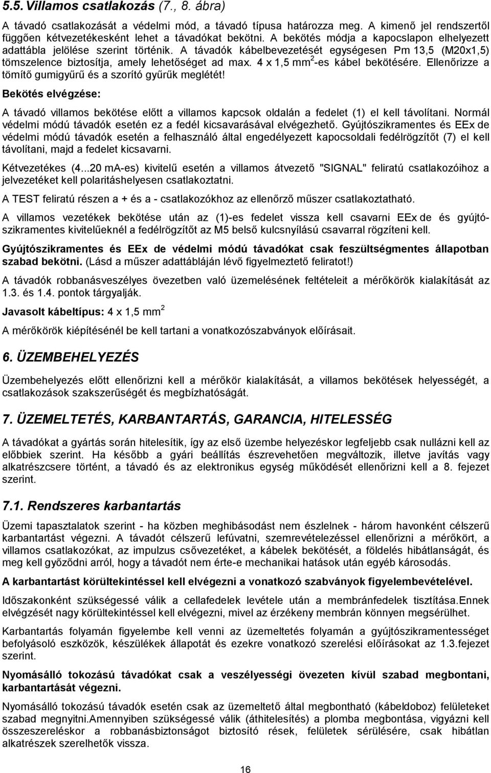 4 x 1,5 mm 2 -es kábel bekötésére. Ellenőrizze a tömítő gumigyűrű és a szorító gyűrűk meglétét!