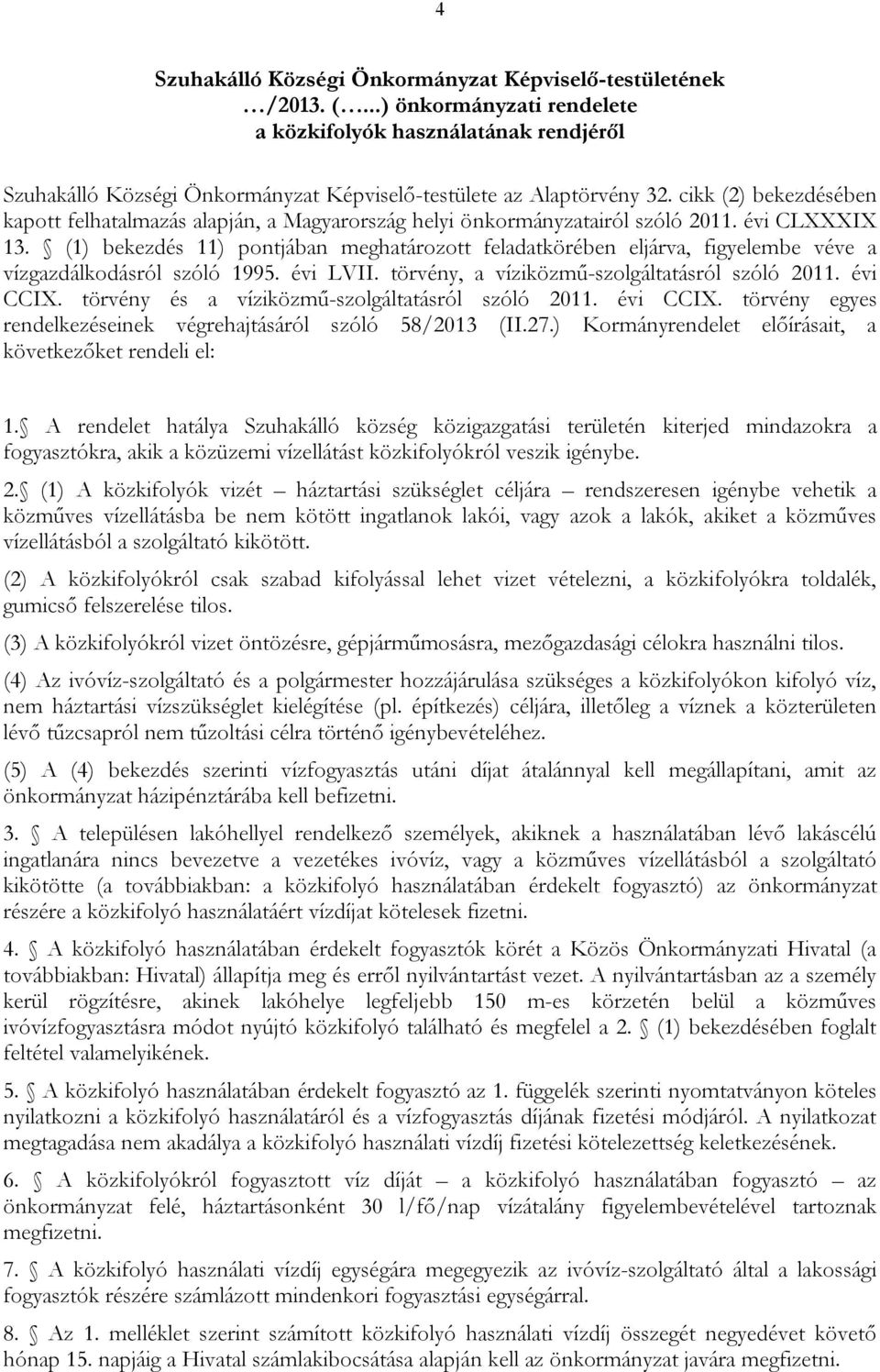 (1) bekezdés 11) pontjában meghatározott feladatkörében eljárva, figyelembe véve a vízgazdálkodásról szóló 1995. évi LVII. törvény, a víziközmű-szolgáltatásról szóló 2011. évi CCIX.