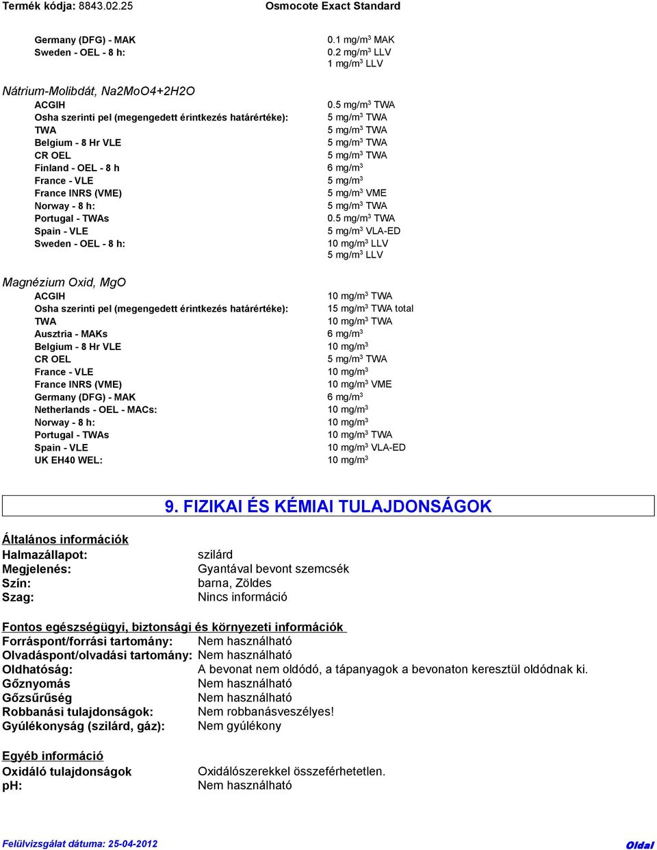 Spain - VLE 5 mg/m 3 VLA-ED Sweden - OEL - 8 h: 10 mg/m 3 LLV 5 mg/m 3 LLV Magnézium Oxid, MgO ACGIH 10 mg/m 3 TWA Osha szerinti pel (megengedett érintkezés határértéke): 1 total TWA 10 mg/m 3 TWA