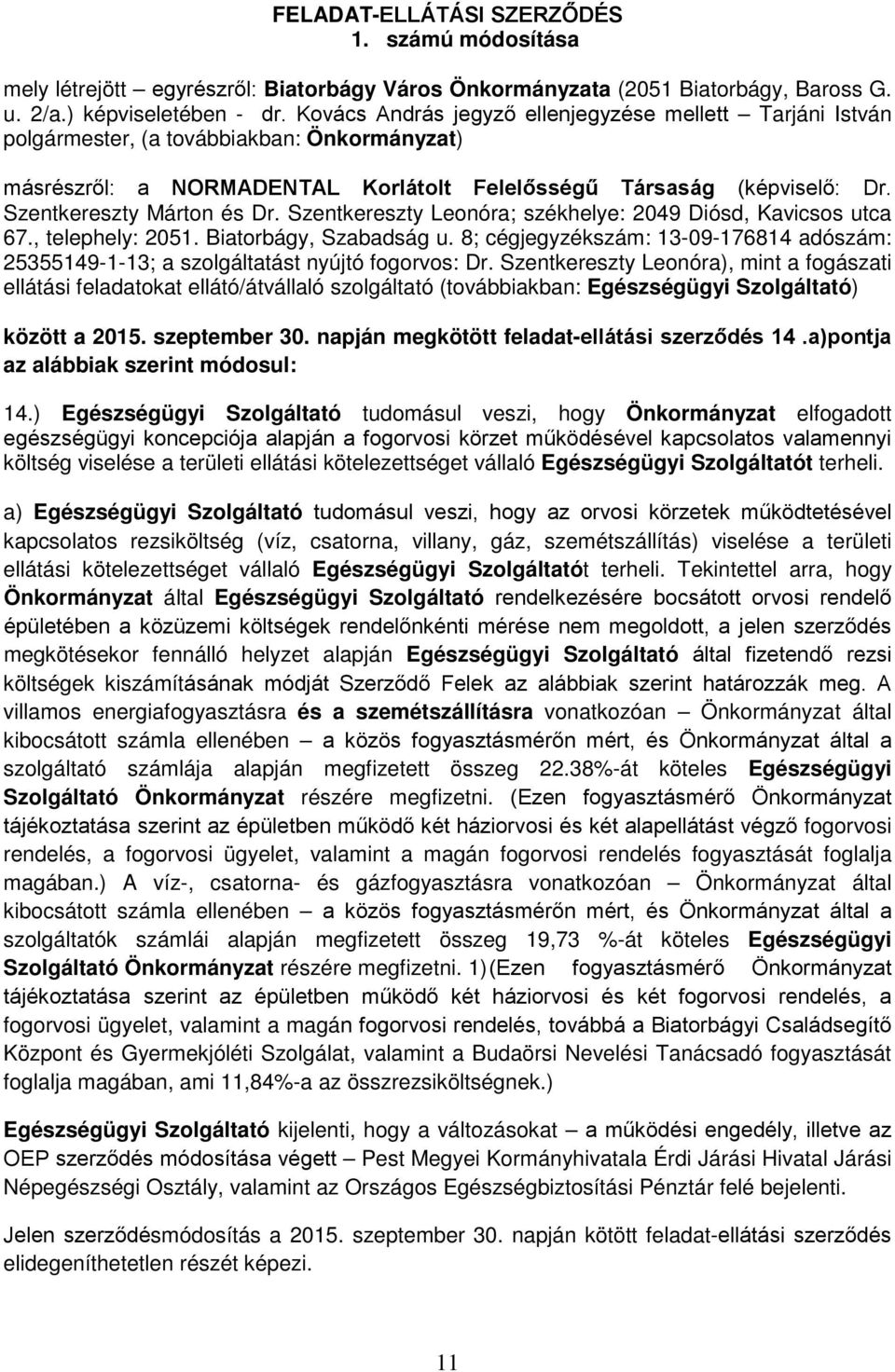 Szentkereszty Márton és Dr. Szentkereszty Leonóra; székhelye: 2049 Diósd, Kavicsos utca 67., telephely: 2051. Biatorbágy, Szabadság u.