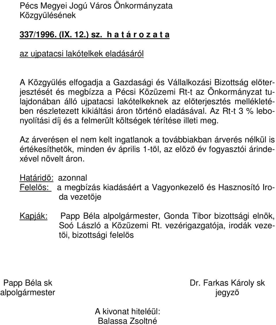 ujpatacsi lakótelkeknek az előterjesztés mellékletében részletezett kikiáltási áron történő eladásával. Az Rt-t 3 % lebonyolítási díj és a felmerült költségek térítése illeti meg.