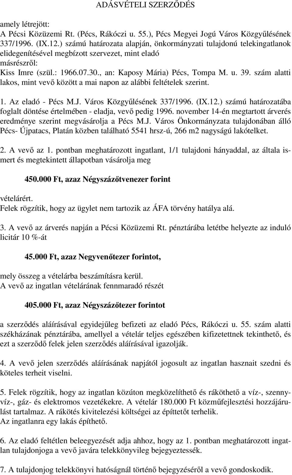 szám alatti lakos, mint vevő között a mai napon az alábbi feltételek szerint. 1. Az eladó - Pécs M.J. Város Közgyűlésének 337/1996. (IX.12.