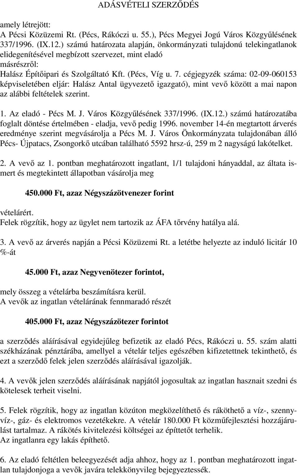 cégjegyzék száma: 02-09-060153 képviseletében eljár: Halász Antal ügyvezető igazgató), mint vevő között a mai napon az alábbi feltételek szerint. 1. Az eladó - Pécs M. J. Város Közgyűlésének 337/1996.