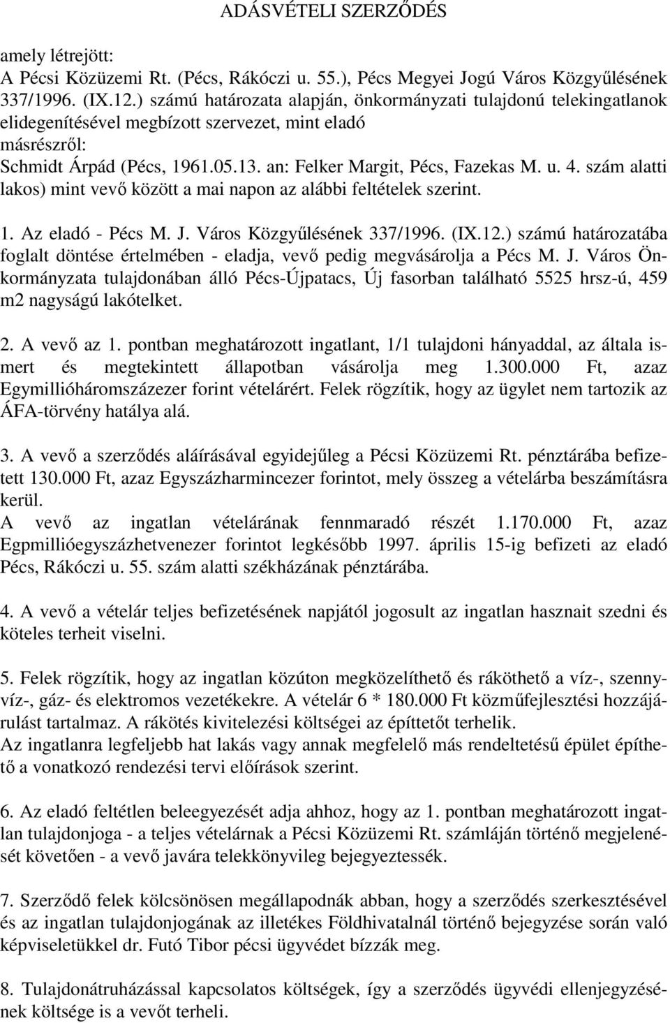 4. szám alatti lakos) mint vevő között a mai napon az alábbi feltételek szerint. 1. Az eladó - Pécs M. J. Város Közgyűlésének 337/1996. (IX.12.