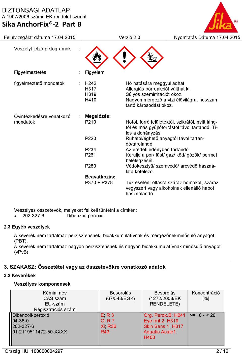 Óvintézkedésre vonatkozó mondatok : Megelőzés: P210 P220 P234 P261 P280 Beavatkozás: P370 + P378 Hőtől, forró felületektől, szikrától, nyílt lángtól és más gyújtóforrástól távol tartandó.