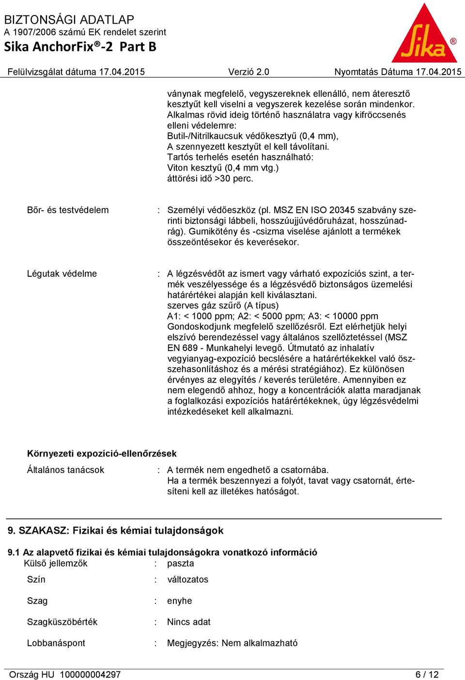 Tartós terhelés esetén használható: Viton kesztyű (0,4 mm vtg.) áttörési idő >30 perc. Bőr- és testvédelem : Személyi védőeszköz (pl.