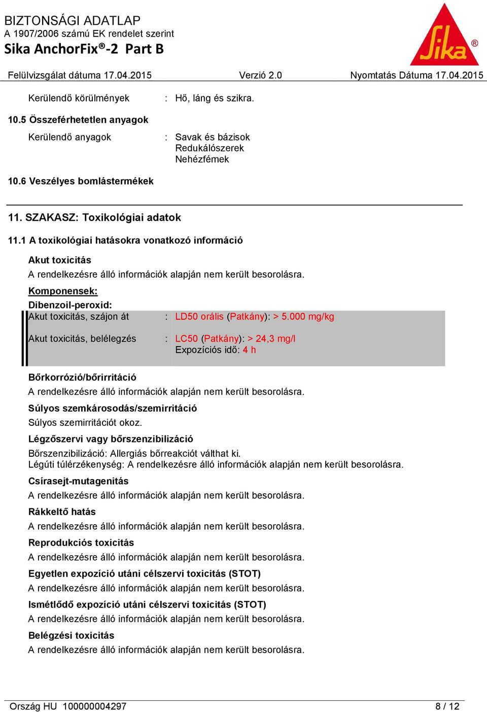 000 mg/kg Akut toxicitás, belélegzés : LC50 (Patkány): > 24,3 mg/l Expozíciós idő: 4 h Bőrkorrózió/bőrirritáció Súlyos szemkárosodás/szemirritáció Súlyos szemirritációt okoz.