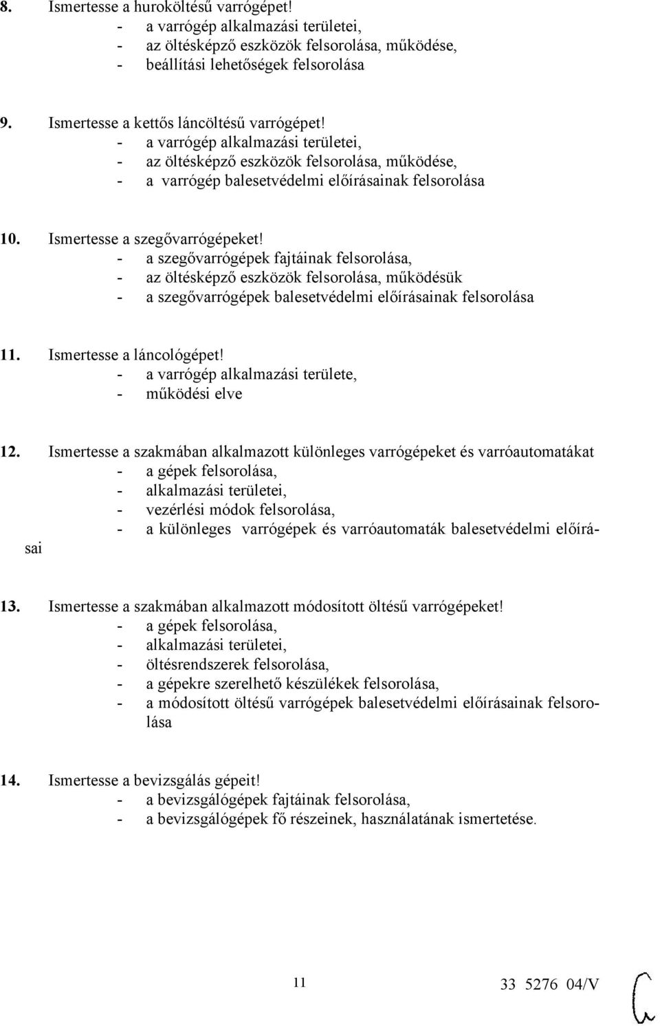 Ismertesse a szegővarrógépeket! - a szegővarrógépek fajtáinak felsorolása, - az öltésképző eszközök felsorolása, működésük - a szegővarrógépek balesetvédelmi előírásainak felsorolása 11.