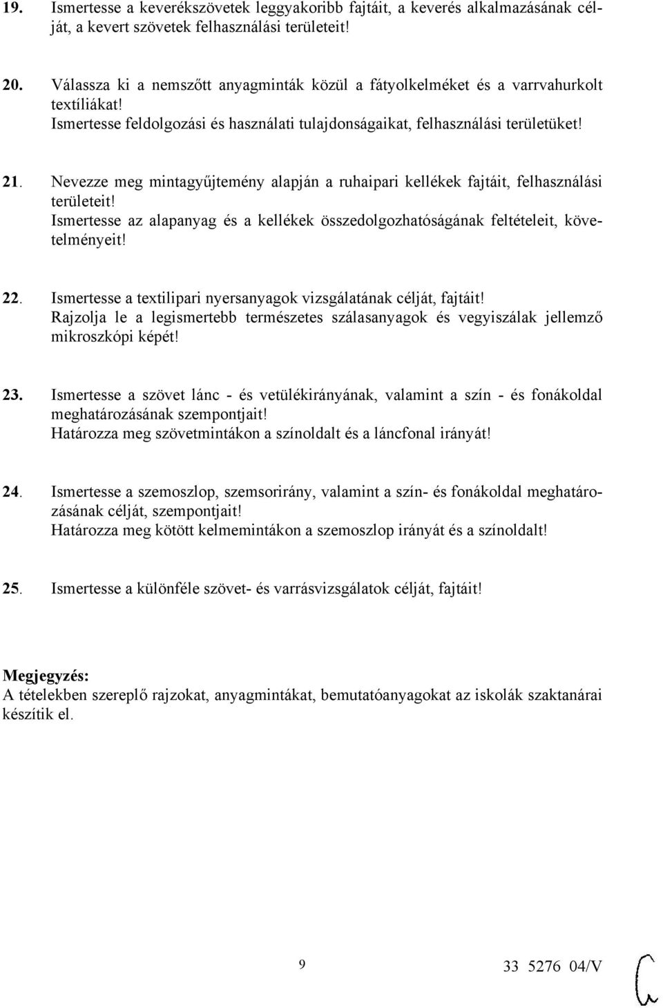 Nevezze meg mintagyűjtemény alapján a ruhaipari kellékek fajtáit, felhasználási területeit! Ismertesse az alapanyag és a kellékek összedolgozhatóságának feltételeit, követelményeit! 22.