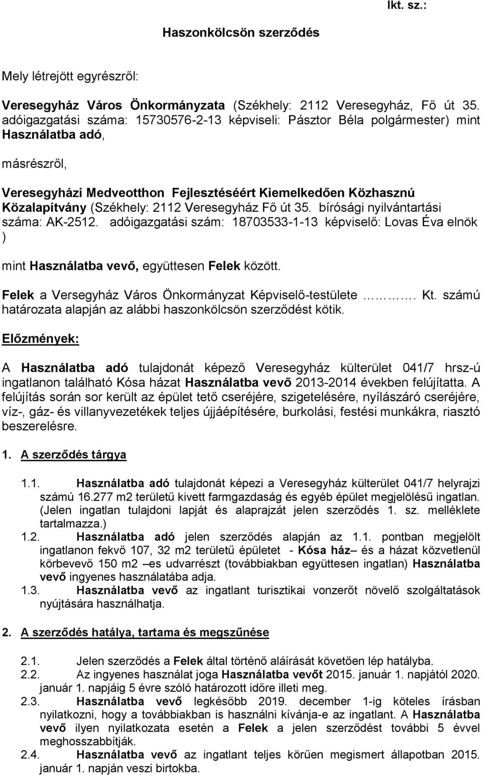 Veresegyház Fő út 35. bírósági nyilvántartási száma: AK-2512. adóigazgatási szám: 18703533-1-13 képviselő: Lovas Éva elnök ) mint Használatba vevő, együttesen Felek között.