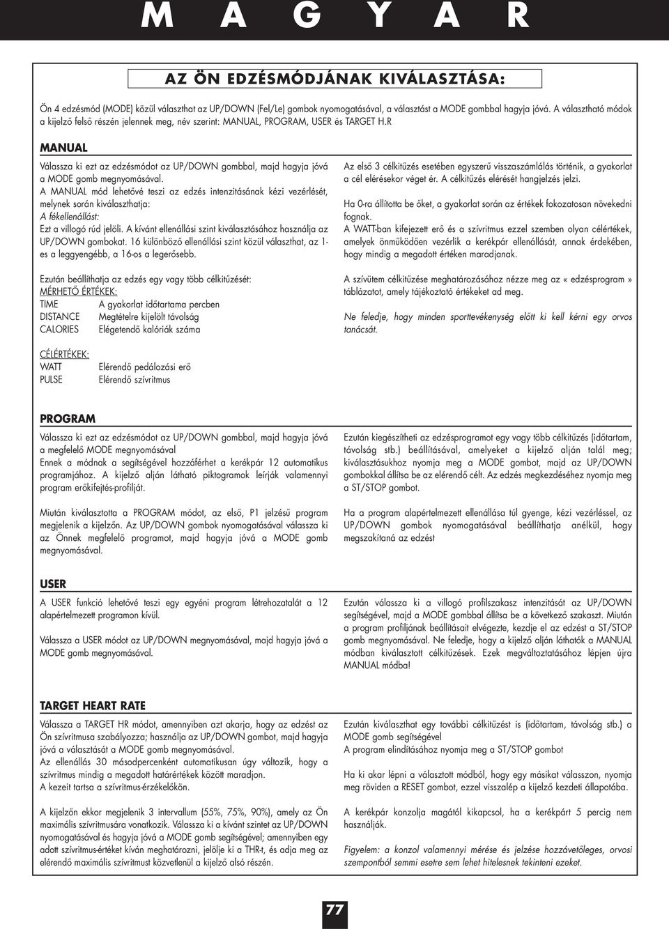 R MANUAL Válassza ki ezt az edzésmódot az UP/DOWN gombbal, majd hagyja jóvá a MODE gomb megnyomásával.