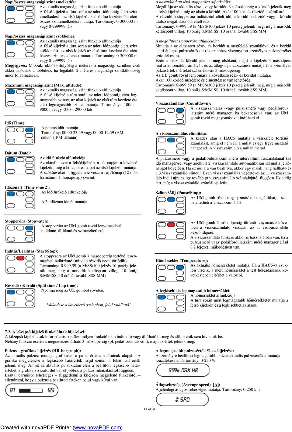 Tartomány: 0-300000 m vagy 0-999999 láb Napi/összes magassági szint csökkenés: Az aktuális magassági szint funkció alfunkciója A felső kijelző a túra során az adott időpontig elért szint csökkenést,