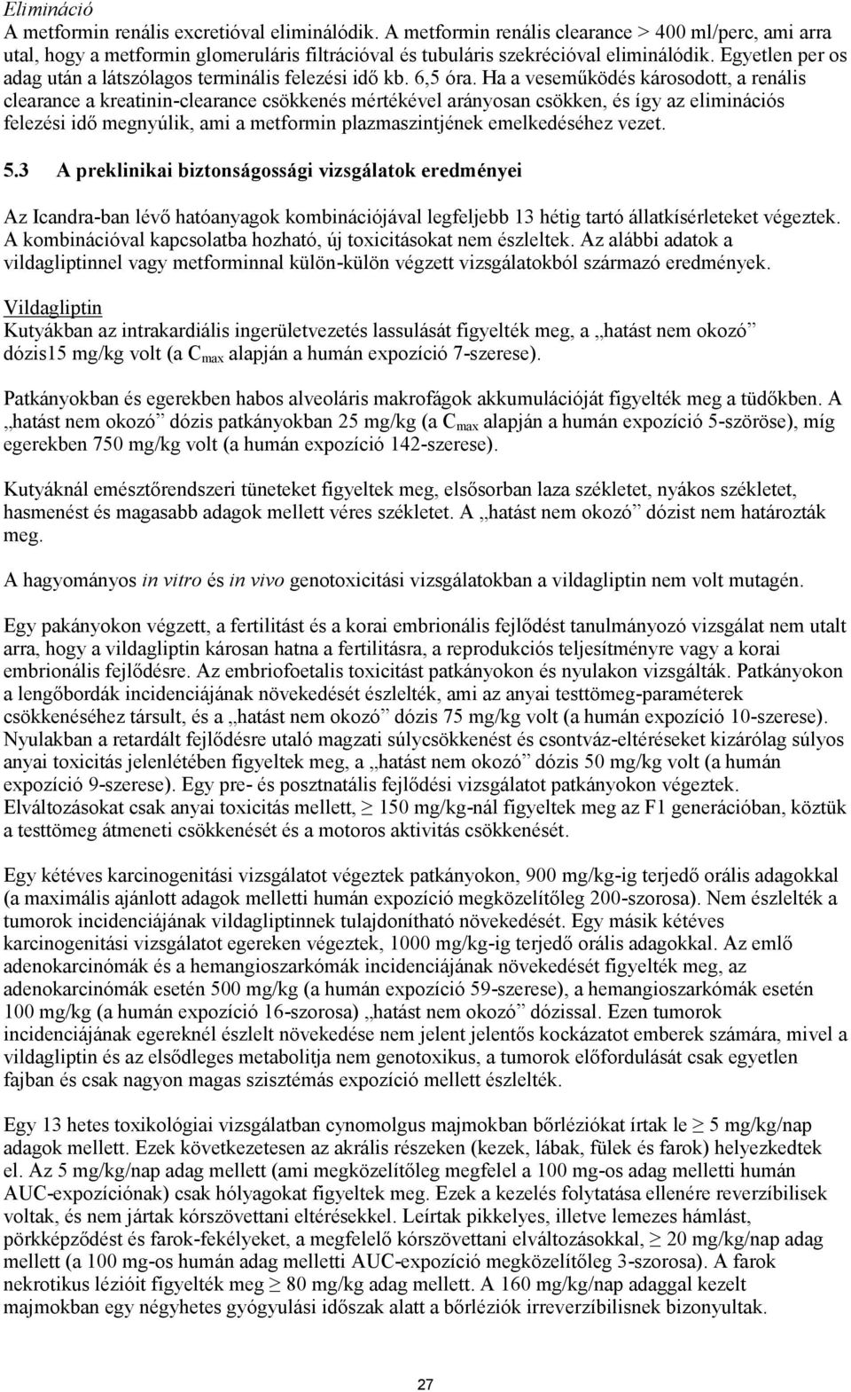 Ha a veseműködés károsodott, a renális clearance a kreatinin-clearance csökkenés mértékével arányosan csökken, és így az eliminációs felezési idő megnyúlik, ami a metformin plazmaszintjének