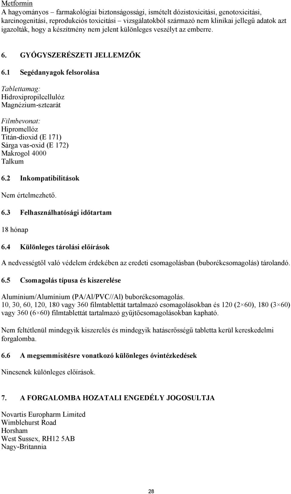 1 Segédanyagok felsorolása Tablettamag: Hidroxipropilcellulóz Magnézium-sztearát Filmbevonat: Hipromellóz Titán-dioxid (E 171) Sárga vas-oxid (E 172) Makrogol 4000 Talkum 6.