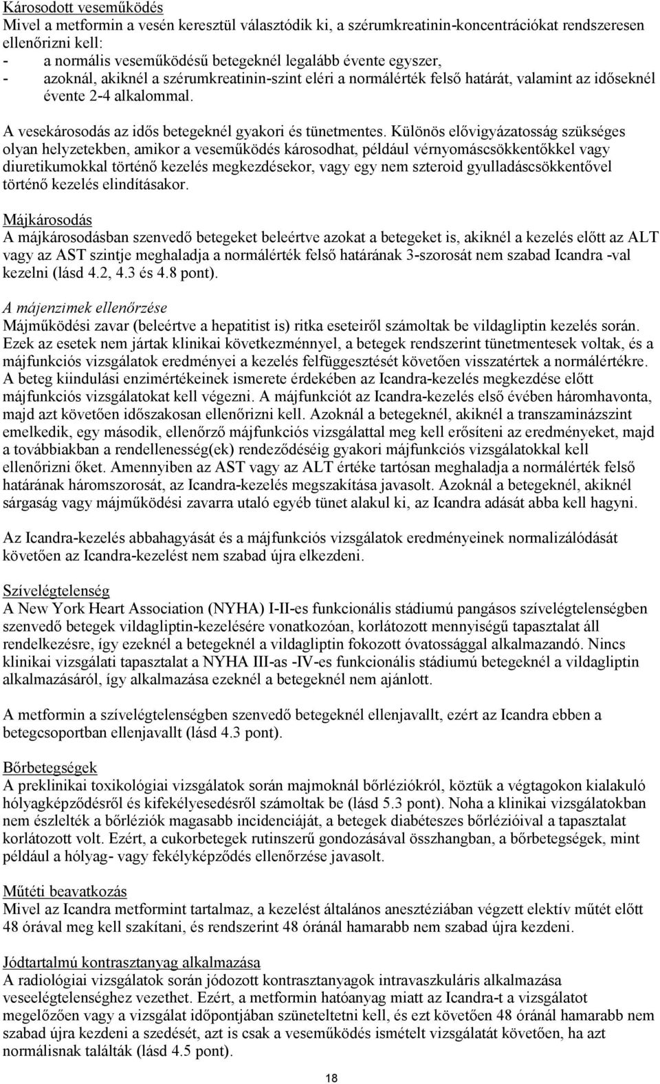 Különös elővigyázatosság szükséges olyan helyzetekben, amikor a veseműködés károsodhat, például vérnyomáscsökkentőkkel vagy diuretikumokkal történő kezelés megkezdésekor, vagy egy nem szteroid