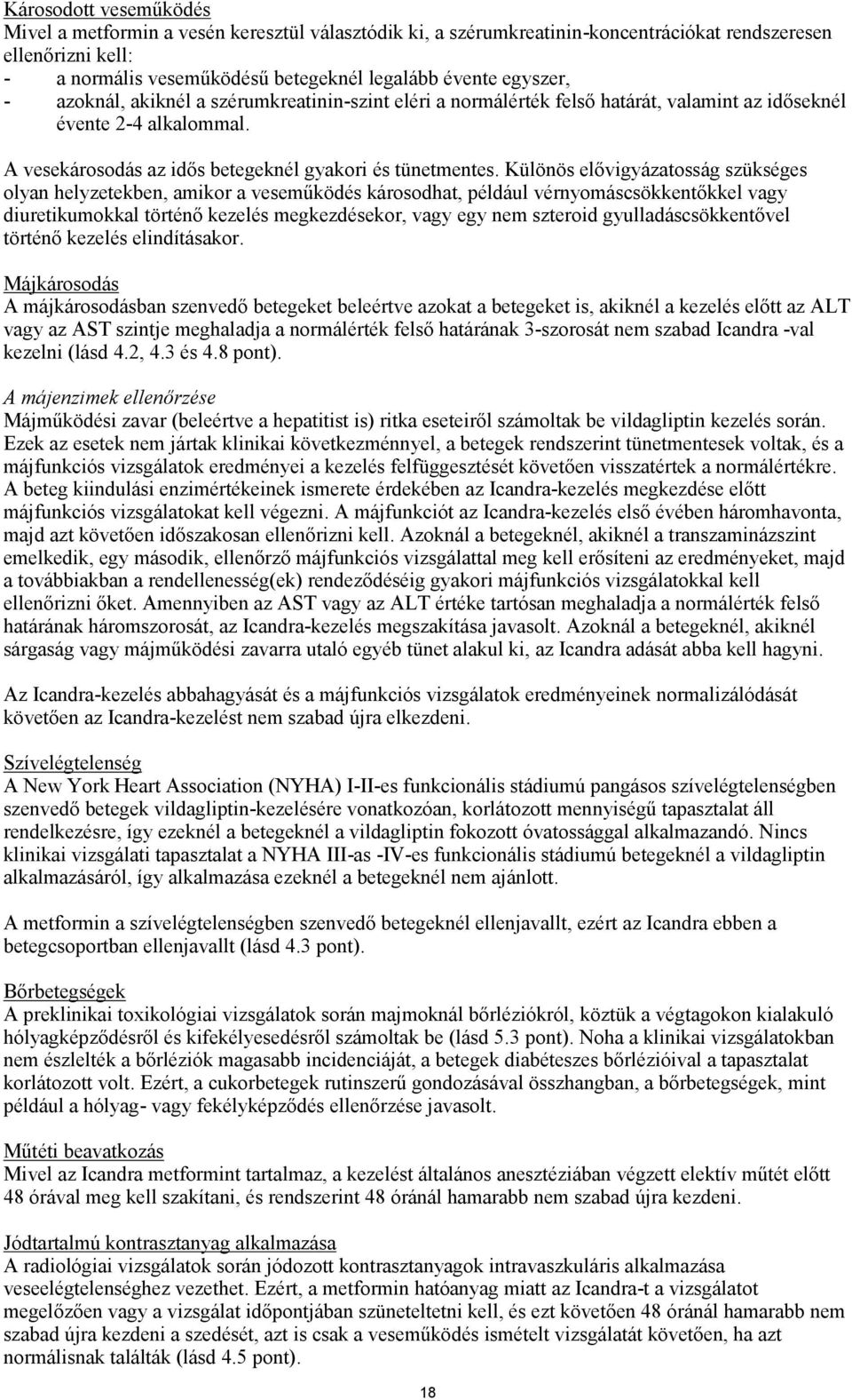 Különös elővigyázatosság szükséges olyan helyzetekben, amikor a veseműködés károsodhat, például vérnyomáscsökkentőkkel vagy diuretikumokkal történő kezelés megkezdésekor, vagy egy nem szteroid