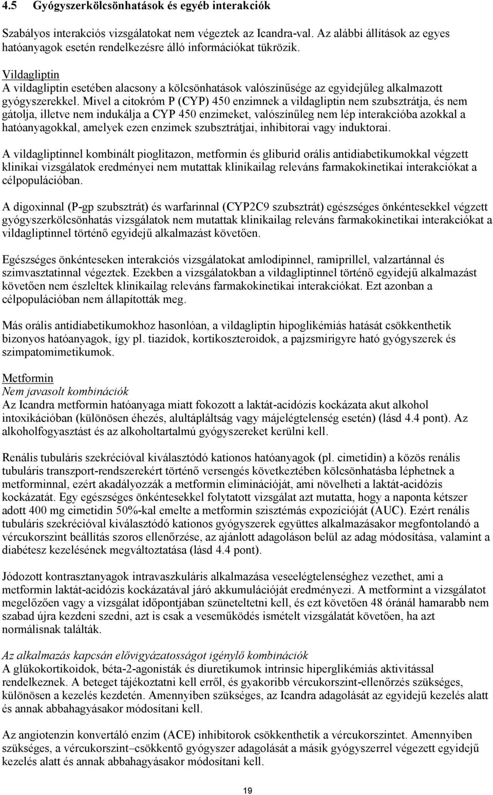 Vildagliptin A vildagliptin esetében alacsony a kölcsönhatások valószínűsége az egyidejűleg alkalmazott gyógyszerekkel.