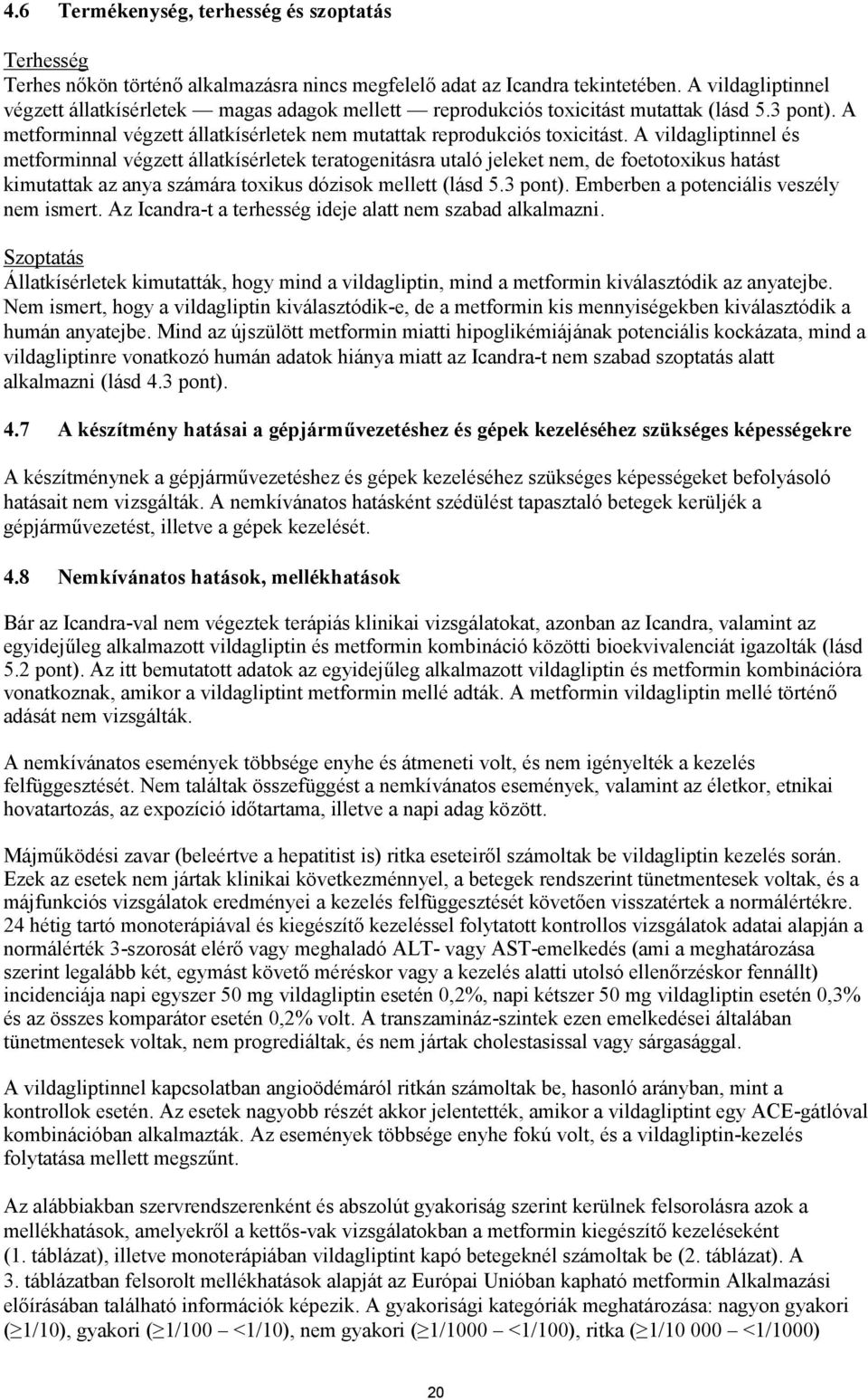 A vildagliptinnel és metforminnal végzett állatkísérletek teratogenitásra utaló jeleket nem, de foetotoxikus hatást kimutattak az anya számára toxikus dózisok mellett (lásd 5.3 pont).