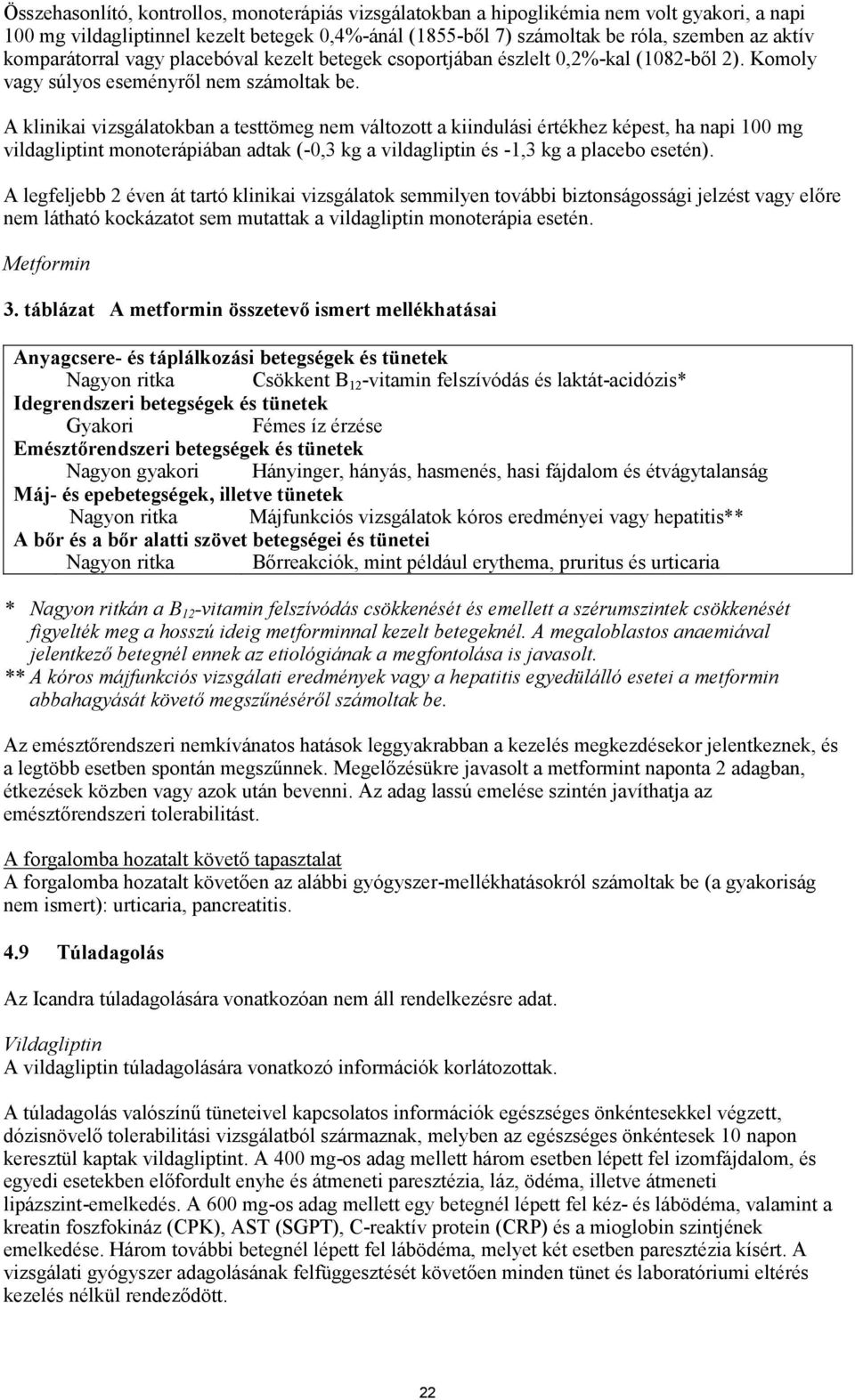 A klinikai vizsgálatokban a testtömeg nem változott a kiindulási értékhez képest, ha napi 100 mg vildagliptint monoterápiában adtak (-0,3 kg a vildagliptin és -1,3 kg a placebo esetén).