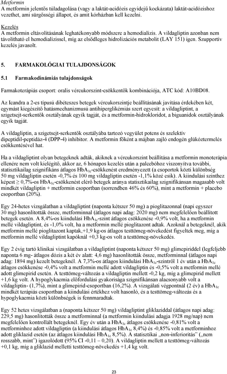 Szupportív kezelés javasolt. 5. FARMAKOLÓGIAI TULAJDONSÁGOK 5.1 Farmakodinámiás tulajdonságok Farmakoterápiás csoport: oralis vércukorszint-csökkentők kombinációja, ATC kód: A10BD08.