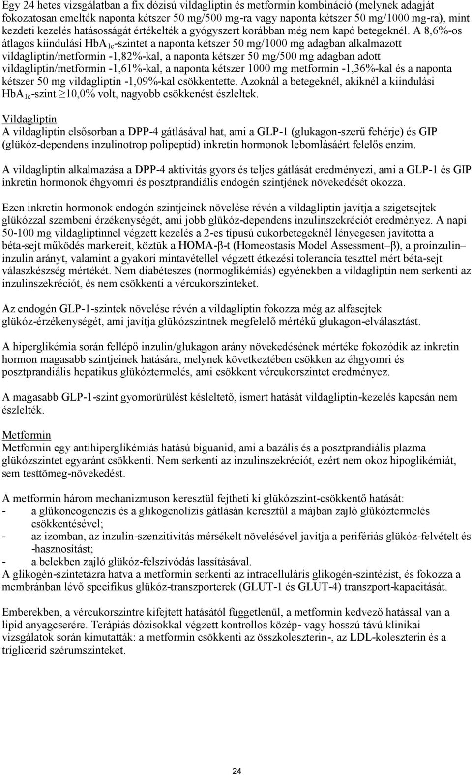 A 8,6%-os átlagos kiindulási HbA 1c -szintet a naponta kétszer 50 mg/1000 mg adagban alkalmazott vildagliptin/metformin -1,82%-kal, a naponta kétszer 50 mg/500 mg adagban adott vildagliptin/metformin