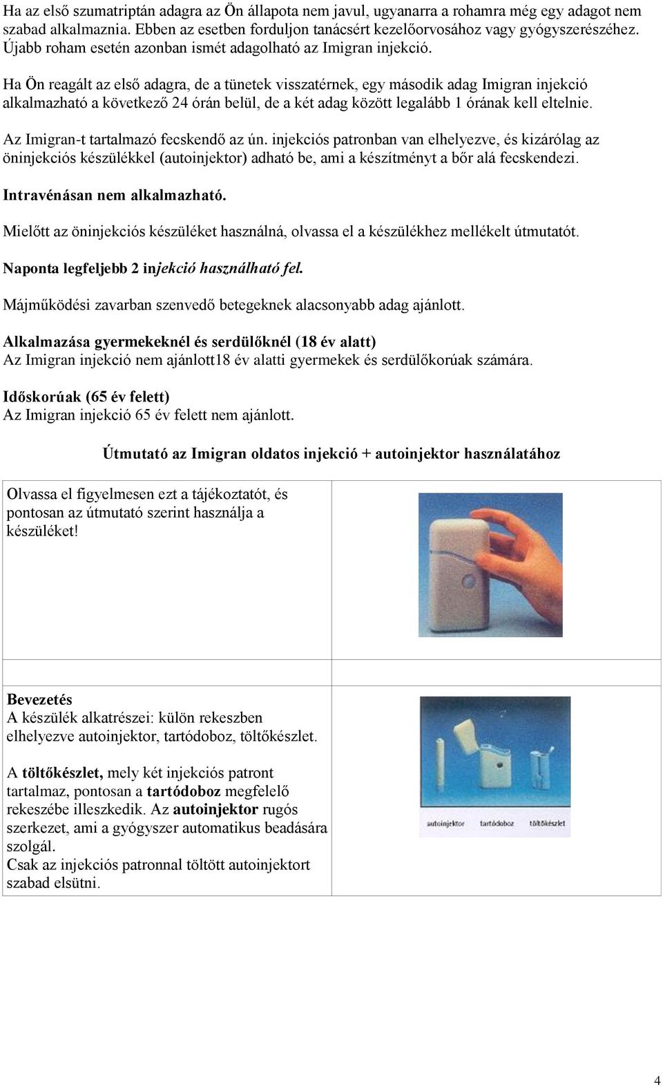 Ha Ön reagált az első adagra, de a tünetek visszatérnek, egy második adag Imigran injekció alkalmazható a következő 24 órán belül, de a két adag között legalább 1 órának kell eltelnie.