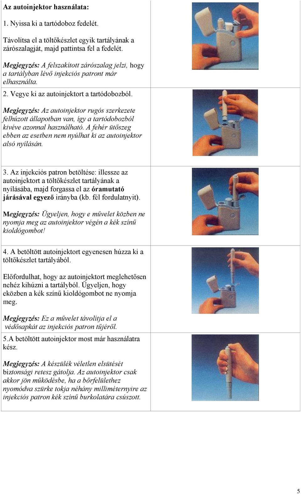 Megjegyzés: Az autoinjektor rugós szerkezete felhúzott állapotban van, így a tartódobozból kivéve azonnal használható. A fehér ütőszeg ebben az esetben nem nyúlhat ki az autoinjektor alsó nyílásán. 3.