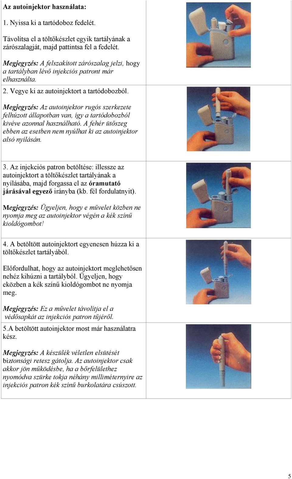 Megjegyzés: Az autoinjektor rugós szerkezete felhúzott állapotban van, így a tartódobozból kivéve azonnal használható. A fehér ütőszeg ebben az esetben nem nyúlhat ki az autoinjektor alsó nyílásán. 3.