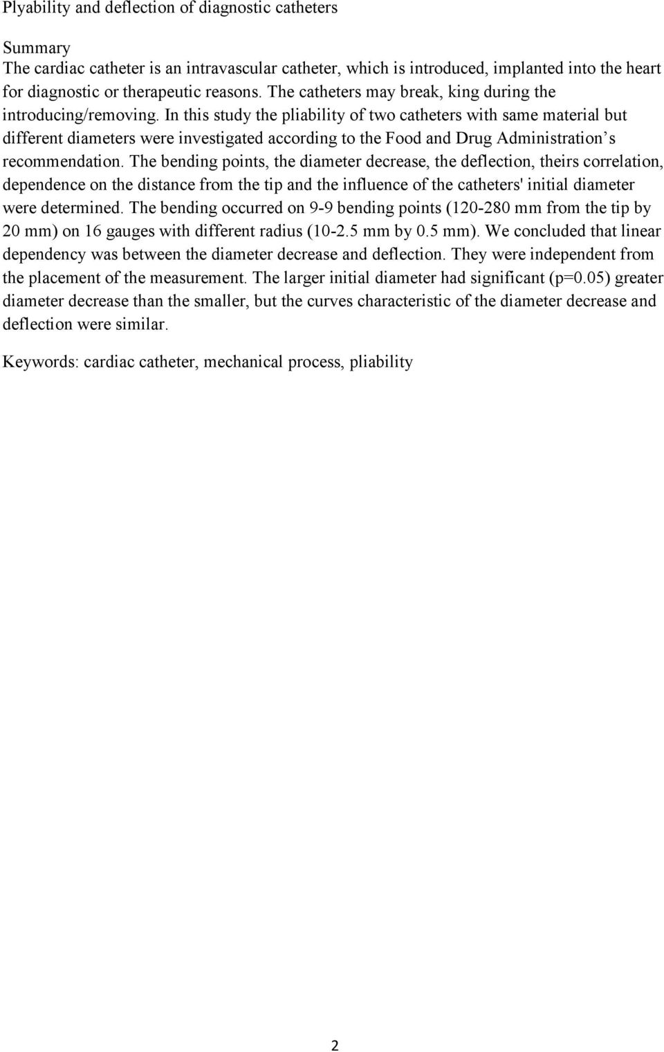 In this study the pliability of two catheters with same material but different diameters were investigated according to the Food and Drug Administration s recommendation.