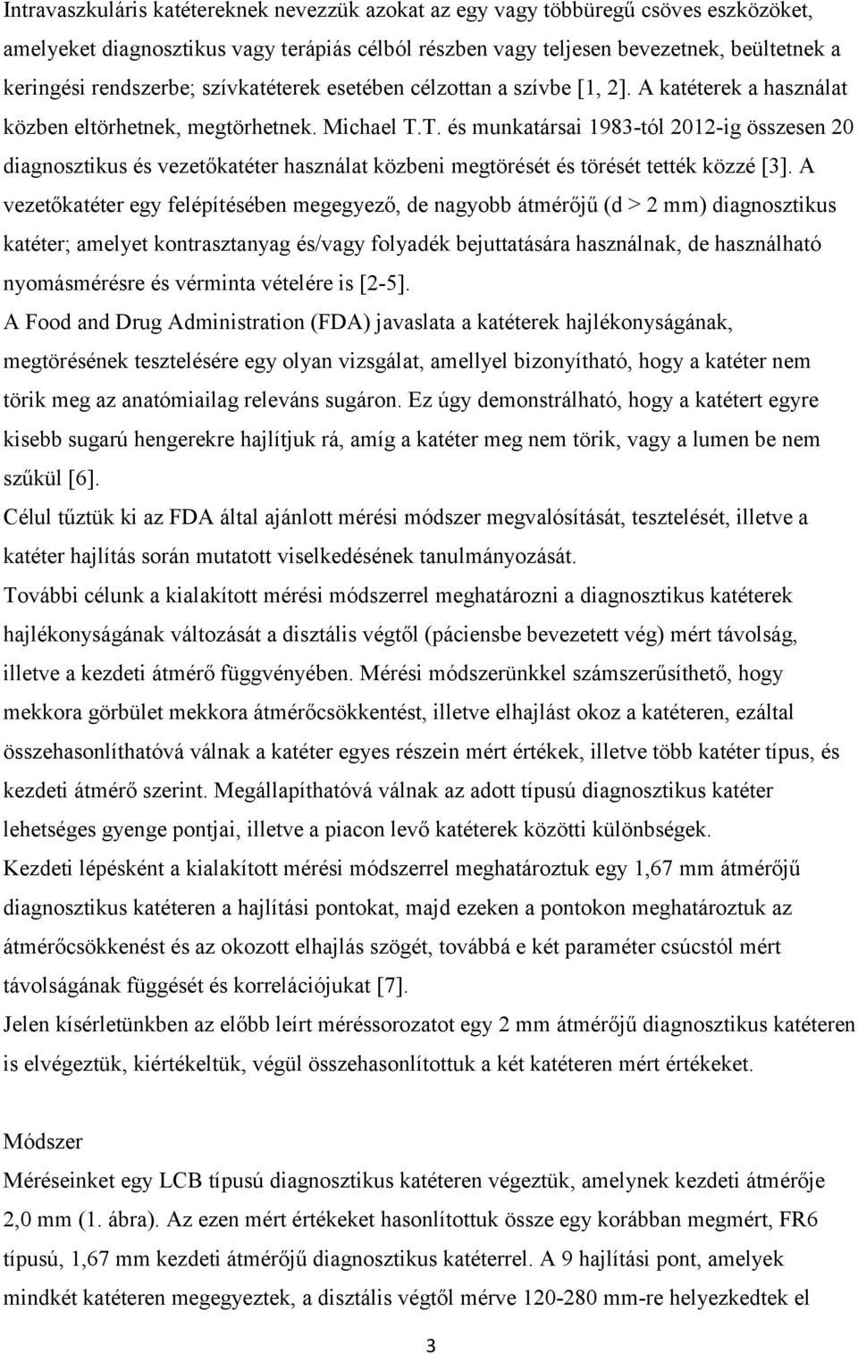 T. és munkatársai 1983-tól 2012-ig összesen 20 diagnosztikus és vezetőkatéter használat közbeni megtörését és törését tették közzé [3].