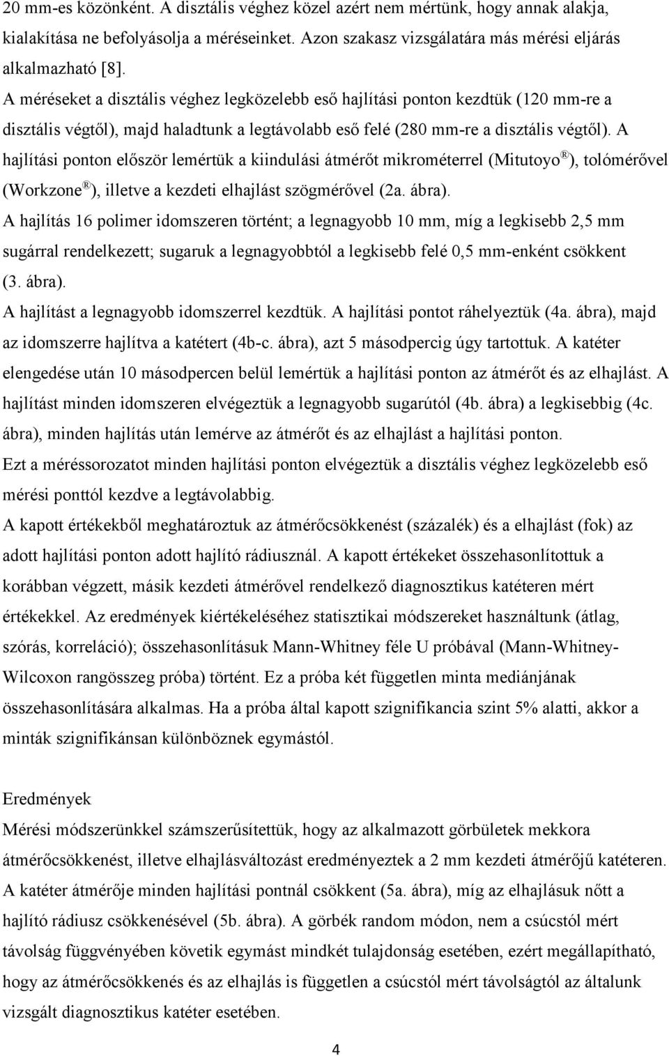 A hajlítási ponton először lemértük a kiindulási átmérőt mikrométerrel (Mitutoyo ), tolómérővel (Workzone ), illetve a kezdeti elhajlást szögmérővel (2a. ábra).