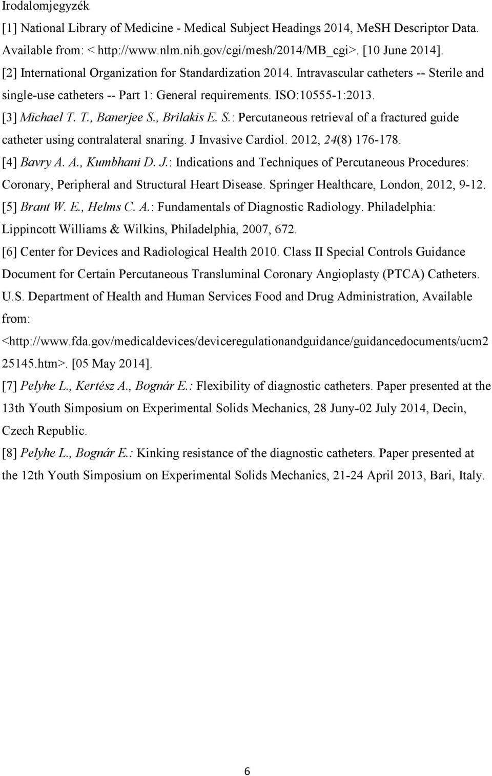 , Brilakis E. S.: Percutaneous retrieval of a fractured guide catheter using contralateral snaring. J 