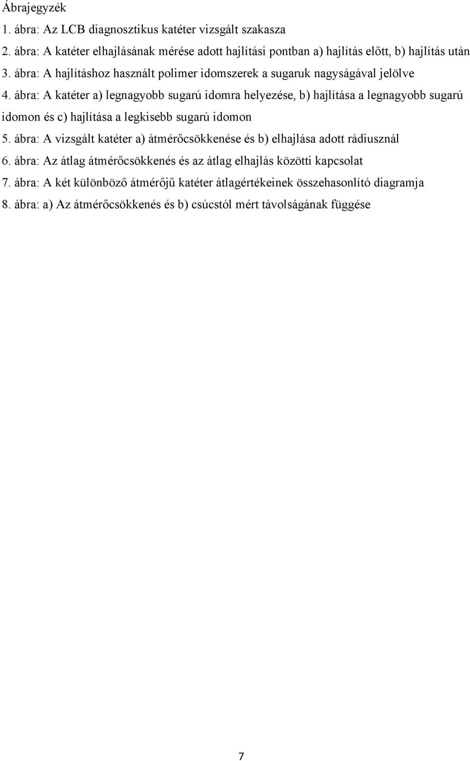 ábra: A katéter a) legnagyobb sugarú idomra helyezése, b) hajlítása a legnagyobb sugarú idomon és c) hajlítása a legkisebb sugarú idomon 5.