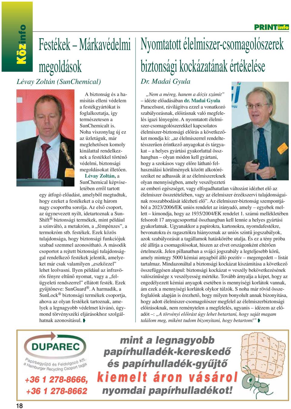 Lévay Zoltán, a SunChemical képviseletében errôl tartott egy átfogó elôadást, amelybôl megtudtuk, hogy ezeket a festékeket a cég három nagy csoportba sorolja.